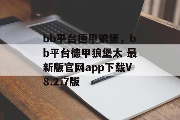 bb平台德甲狼堡，bb平台德甲狼堡太 最新版官网app下载V8.2.7版