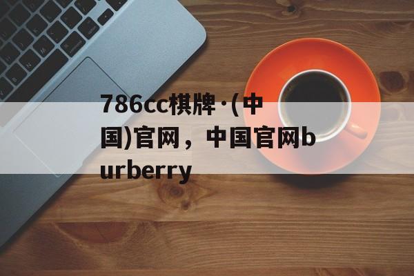 786cc棋牌·(中国)官网，中国官网burberry